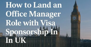 How to Land an Office Manager Role with Visa Sponsorship In UK