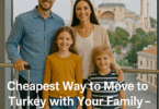 Cheapest Way to Move to Turkey with Your Family – No Language Barrier Required